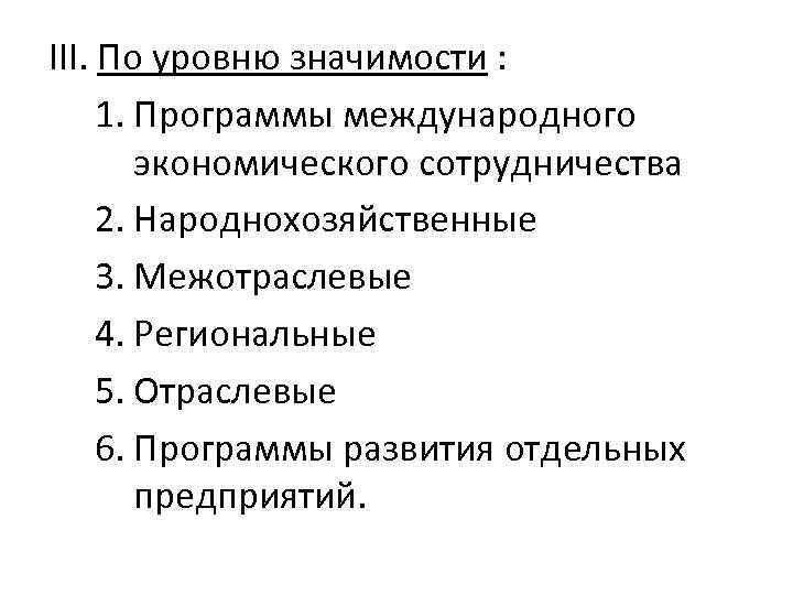 III. По уровню значимости : 1. Программы международного экономического сотрудничества 2. Народнохозяйственные 3. Межотраслевые