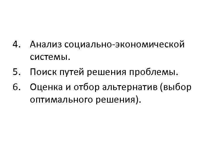 4. Анализ социально-экономической системы. 5. Поиск путей решения проблемы. 6. Оценка и отбор альтернатив