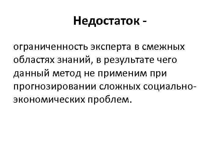 Недостаток ограниченность эксперта в смежных областях знаний, в результате чего данный метод не применим