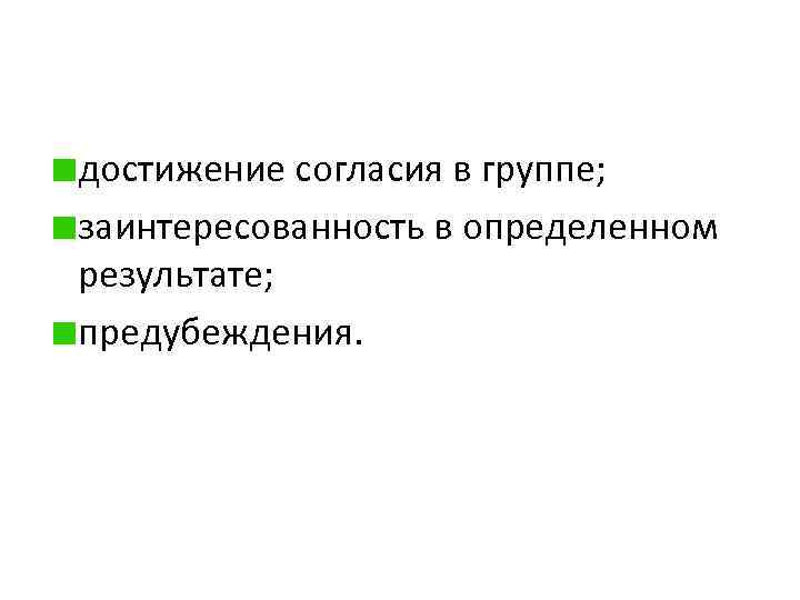 достижение согласия в группе; заинтересованность в определенном результате; предубеждения. 