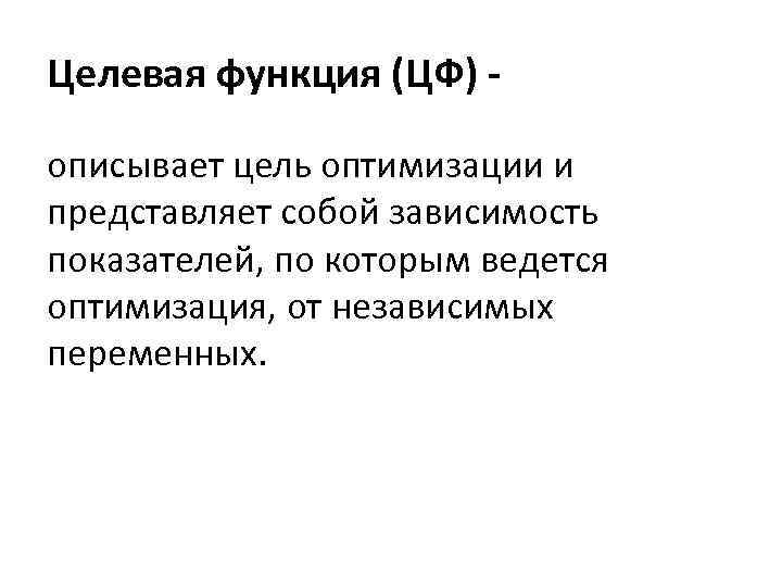 Целевая функция (ЦФ) описывает цель оптимизации и представляет собой зависимость показателей, по которым ведется