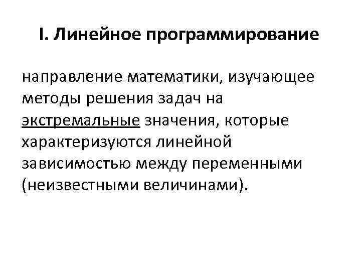 I. Линейное программирование направление математики, изучающее методы решения задач на экстремальные значения, которые характеризуются