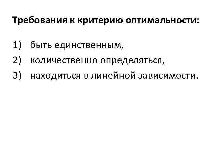 Требования к критерию оптимальности: 1) быть единственным, 2) количественно определяться, 3) находиться в линейной