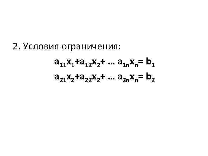 2. Условия ограничения: a 11 x 1+a 12 x 2+ … a 1 nxn=