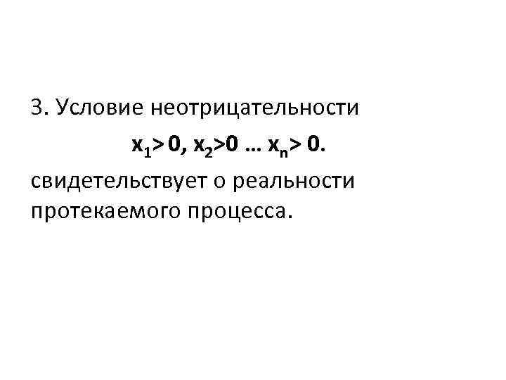 3. Условие неотрицательности х1> 0, x 2>0 … xn> 0. свидетельствует о реальности протекаемого