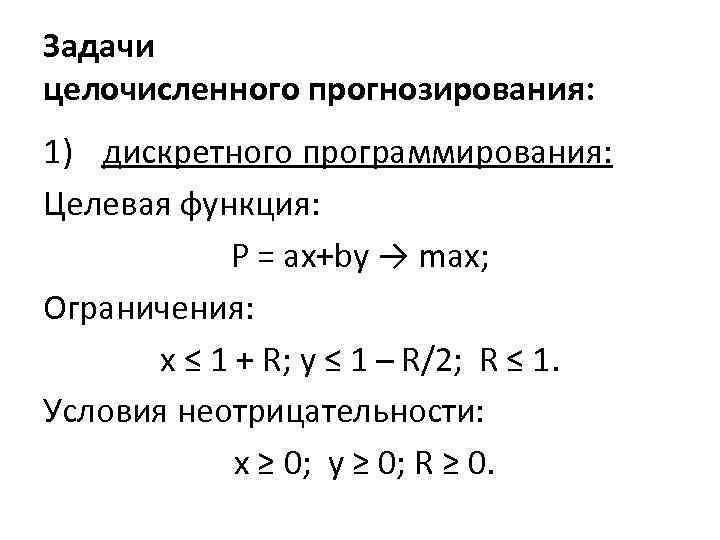 Задачи целочисленного прогнозирования: 1) дискретного программирования: Целевая функция: P = ax+by → max; Ограничения: