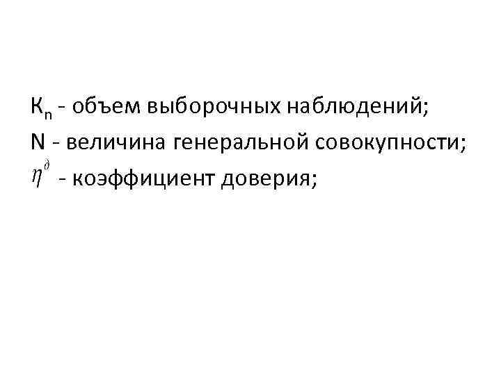 Кn - объем выборочных наблюдений; N - величина генеральной совокупности; - коэффициент доверия; 