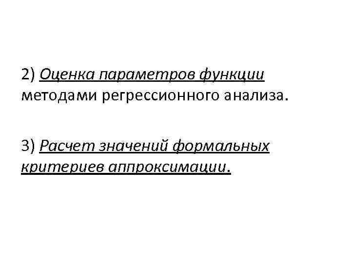 2) Оценка параметров функции методами регрессионного анализа. 3) Расчет значений формальных критериев аппроксимации. 