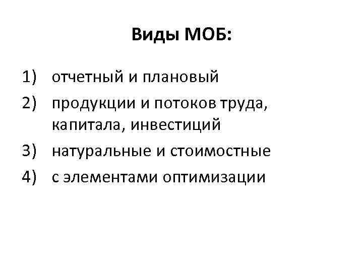 Виды МОБ: 1) отчетный и плановый 2) продукции и потоков труда, капитала, инвестиций 3)