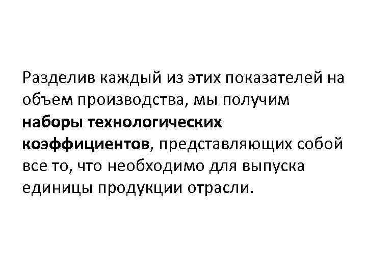 Разделив каждый из этих показателей на объем производства, мы получим наборы технологических коэффициентов, представляющих