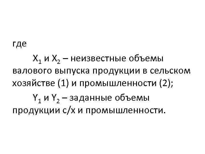 где X 1 и X 2 – неизвестные объемы валового выпуска продукции в сельском