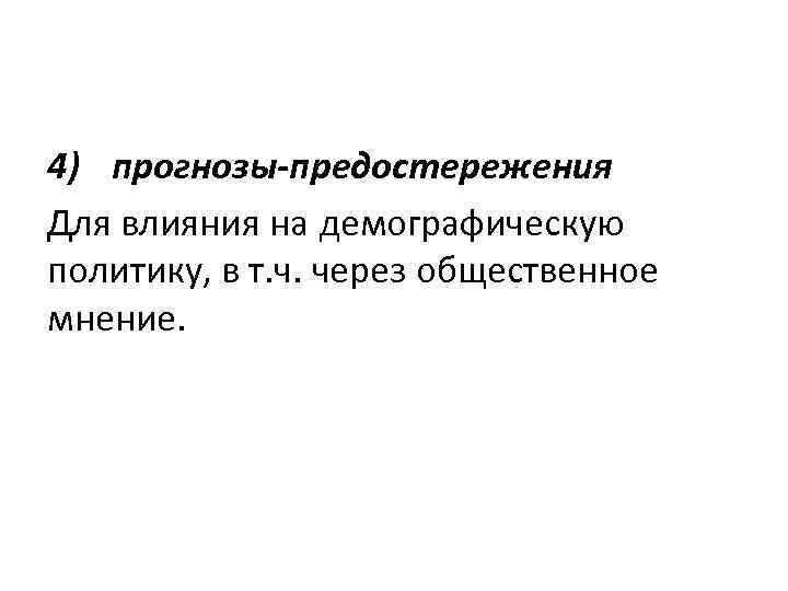 4) прогнозы-предостережения Для влияния на демографическую политику, в т. ч. через общественное мнение. 