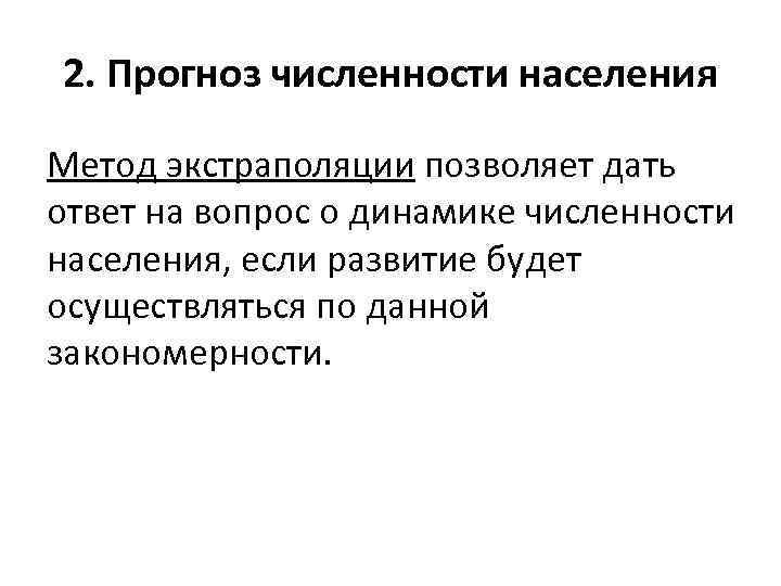 2. Прогноз численности населения Метод экстраполяции позволяет дать ответ на вопрос о динамике численности
