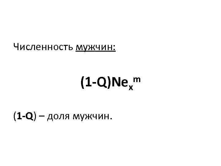 Численность мужчин: (1 -Q)Nex (1 -Q) – доля мужчин. m 