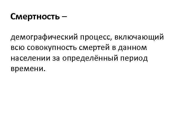 Смертность – демографический процесс, включающий всю совокупность смертей в данном населении за определённый период