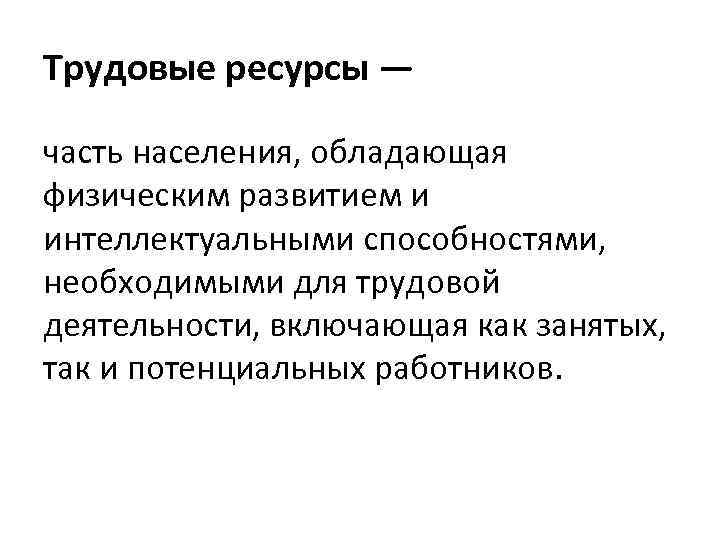 Трудовые ресурсы — часть населения, обладающая физическим развитием и интеллектуальными способностями, необходимыми для трудовой