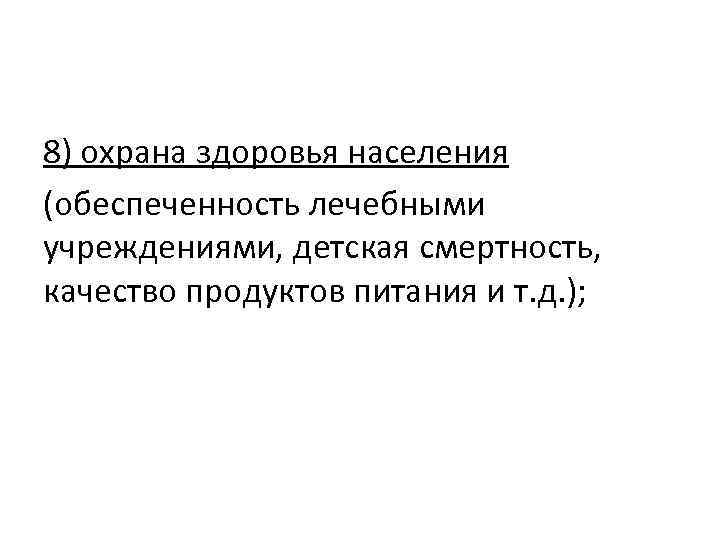 8) охрана здоровья населения (обеспеченность лечебными учреждениями, детская смертность, качество продуктов питания и т.