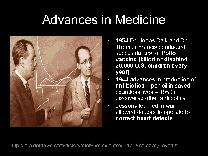 Advances in Medicine • 1954 Dr. Jonas Salk and Dr. Thomas Francis conducted successful