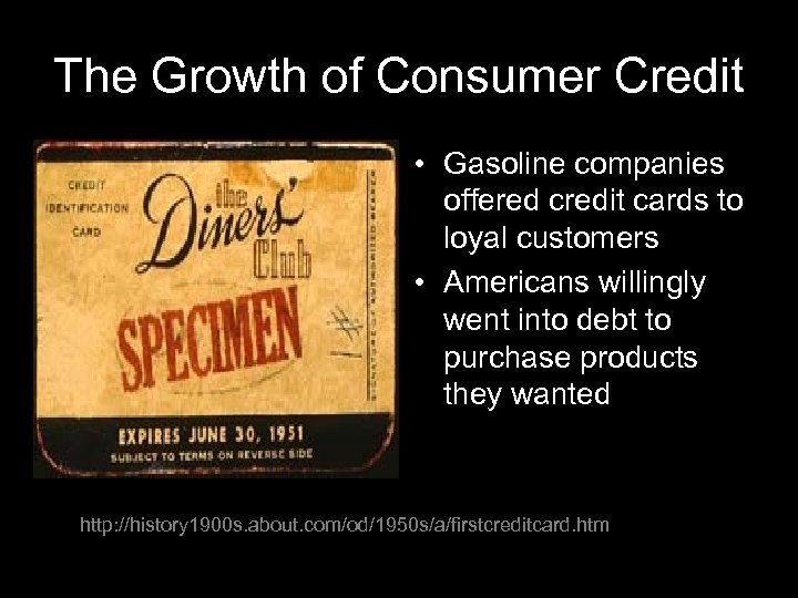 The Growth of Consumer Credit • Gasoline companies offered credit cards to loyal customers