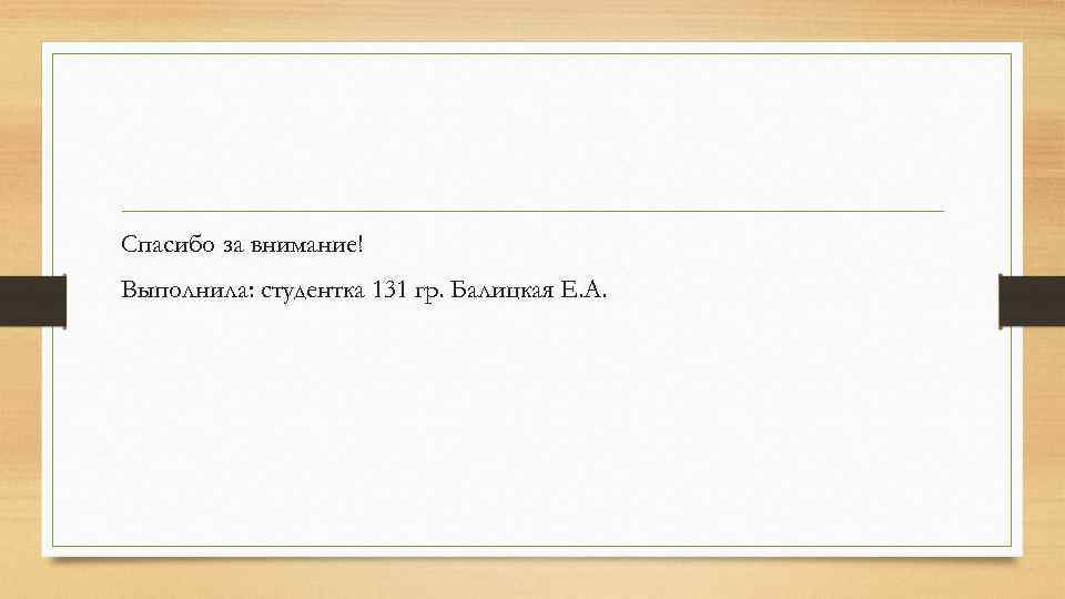 Спасибо за внимание! Выполнила: студентка 131 гр. Балицкая Е. А. 