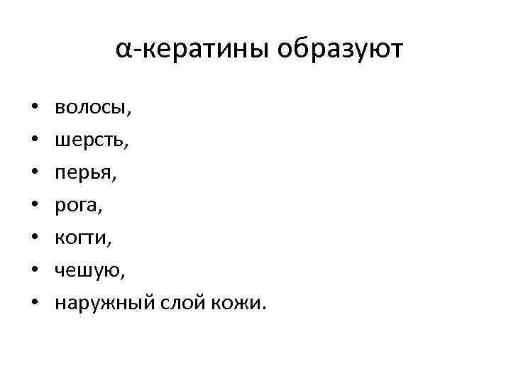 α-кератины образуют • • волосы, шерсть, перья, рога, когти, чешую, наружный слой кожи. 