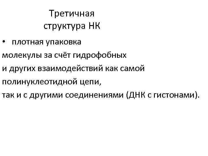 Третичная структура НК • плотная упаковка молекулы за счёт гидрофобных и других взаимодействий как