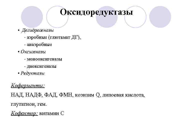 Оксидоредуктазы • Дегидрогеназы - аэробные (глютамат ДГ), - анаэробные • Оксигеназы - монооксигеназы -