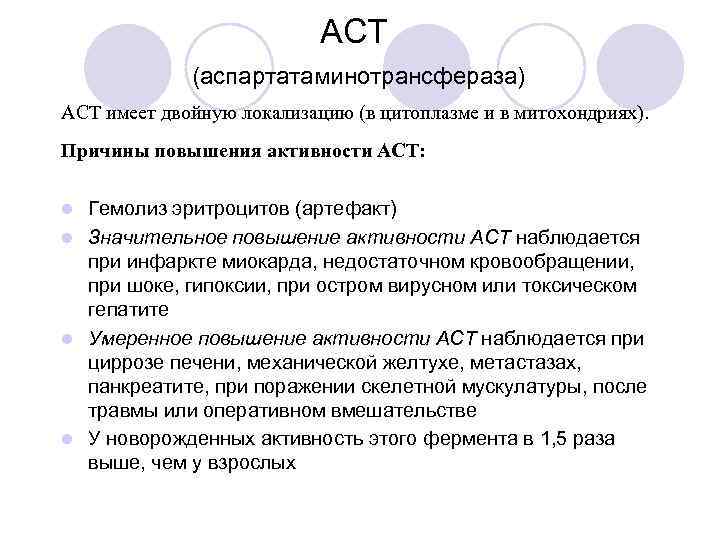 АСТ (аспартатаминотрансфераза) АСТ имеет двойную локализацию (в цитоплазме и в митохондриях). Причины повышения активности
