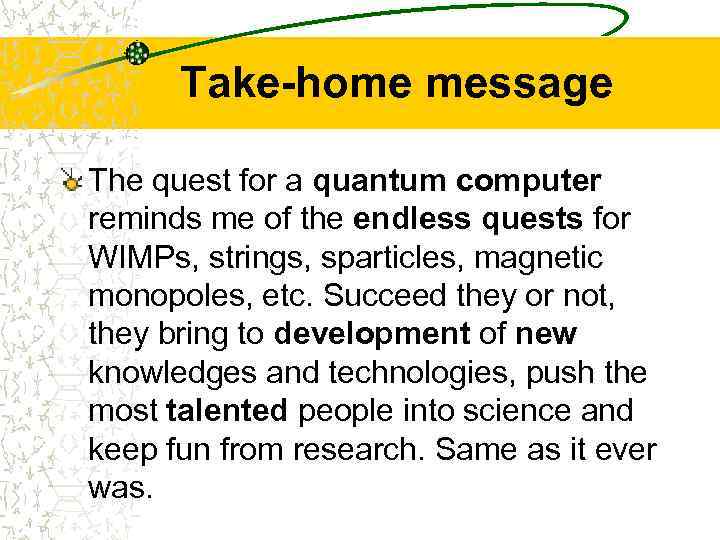 Take-home message The quest for a quantum computer reminds me of the endless quests