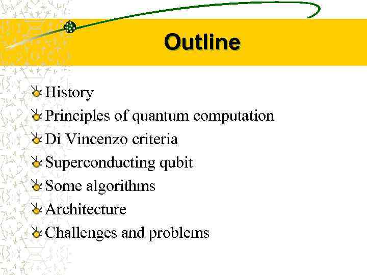 Outline History Principles of quantum computation Di Vincenzo criteria Superconducting qubit Some algorithms Architecture