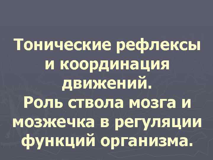 Тонические рефлексы и координация движений. Роль ствола мозга и мозжечка в регуляции функций организма.