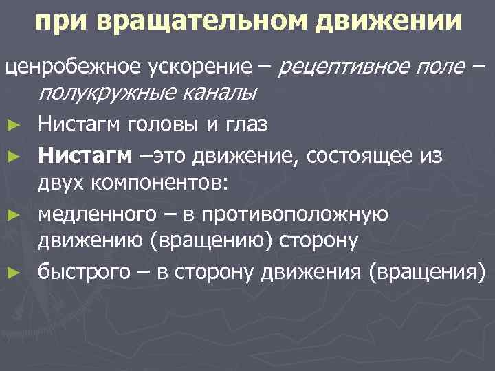 при вращательном движении ценробежное ускорение – рецептивное поле – полукружные каналы Нистагм головы и