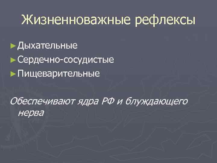 Жизненноважные рефлексы ► Дыхательные ► Сердечно-сосудистые ► Пищеварительные Обеспечивают ядра РФ и блуждающего нерва