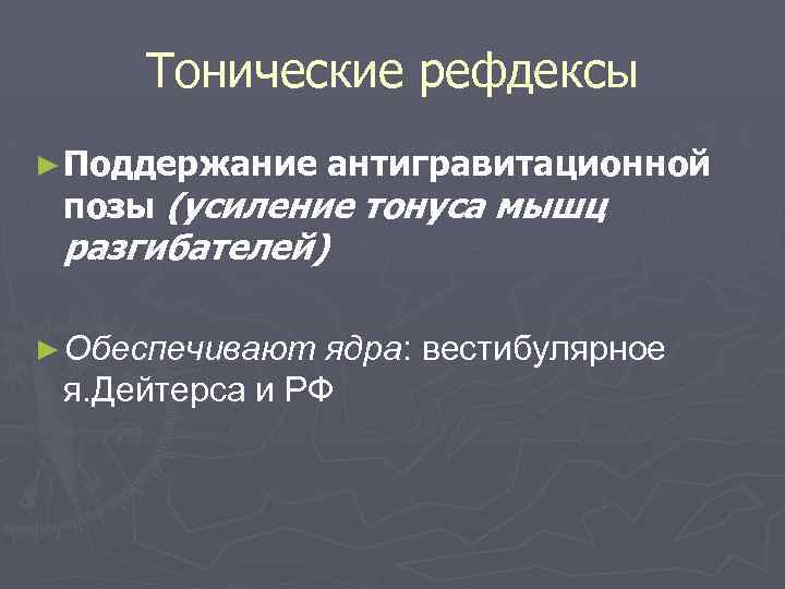 Тонические рефдексы ► Поддержание антигравитационной позы (усиление тонуса мышц разгибателей) ► Обеспечивают ядра: вестибулярное