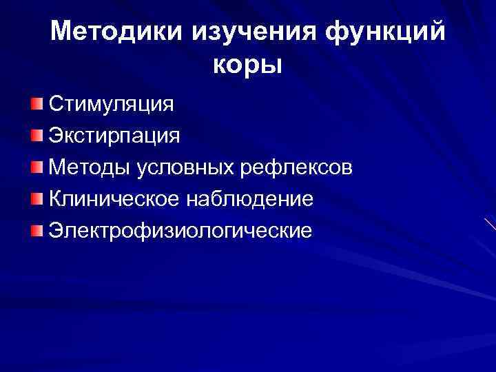 Методики изучения функций коры Стимуляция Экстирпация Методы условных рефлексов Клиническое наблюдение Электрофизиологические 