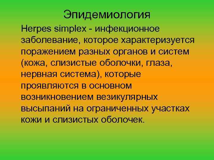 Эпидемиология Herpes simplex - инфекционное заболевание, которое характеризуется поражением разных органов и систем (кожа,
