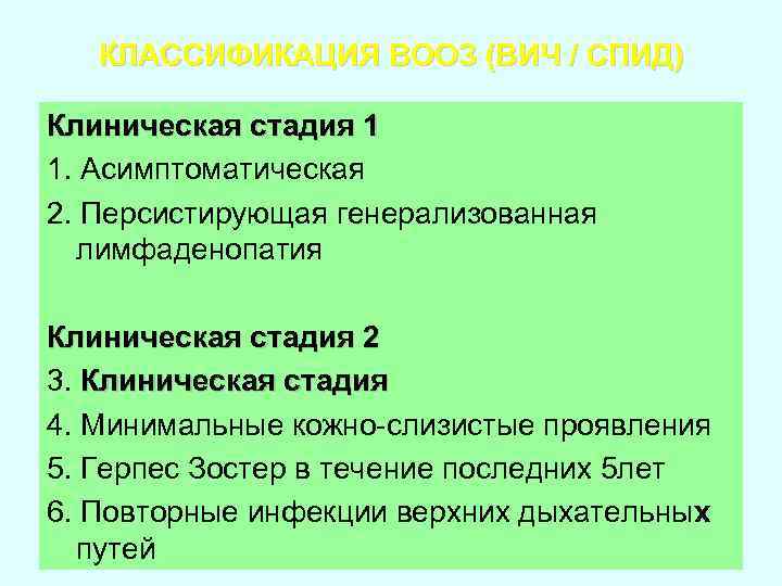 КЛАССИФИКАЦИЯ ВООЗ (ВИЧ / СПИД) Клиническая стадия 1 1. Асимптоматическая 2. Персистирующая генерализованная лимфаденопатия