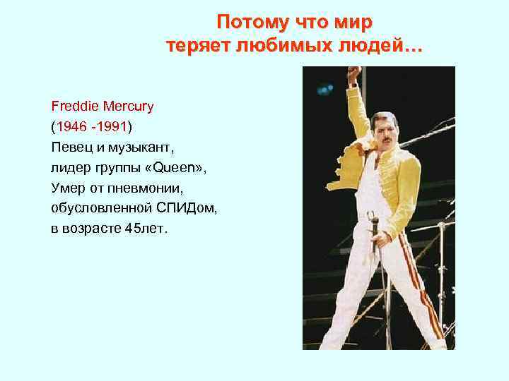 Потому что мир теряет любимых людей… Freddie Mercury (1946 -1991) Певец и музыкант, лидер