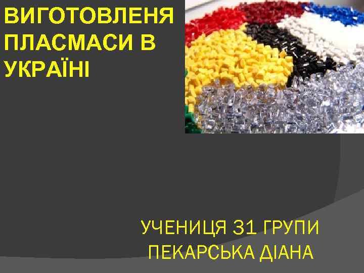 ВИГОТОВЛЕНЯ ПЛАСМАСИ В УКРАЇНІ УЧЕНИЦЯ 31 ГРУПИ ПЕКАРСЬКА ДІАНА 