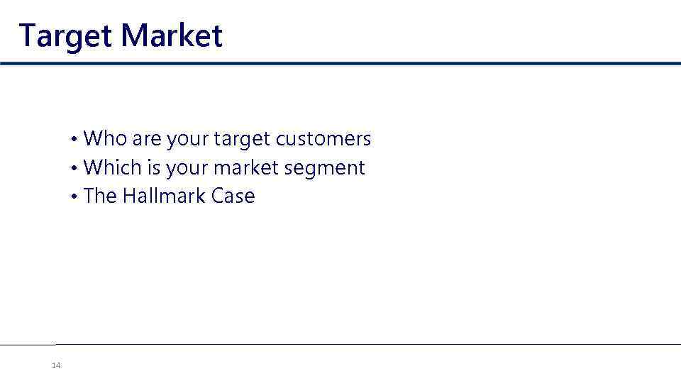 Target Market • Who are your target customers • Which is your market segment