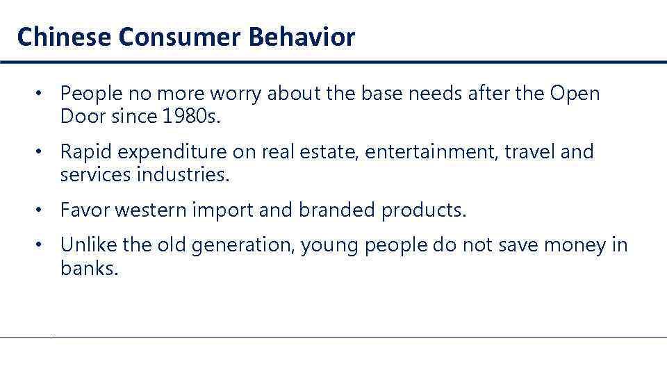 Chinese Consumer Behavior • People no more worry about the base needs after the