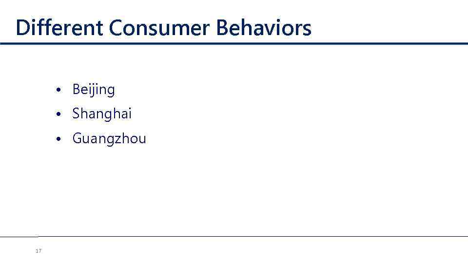 Different Consumer Behaviors • Beijing • Shanghai • Guangzhou 17 