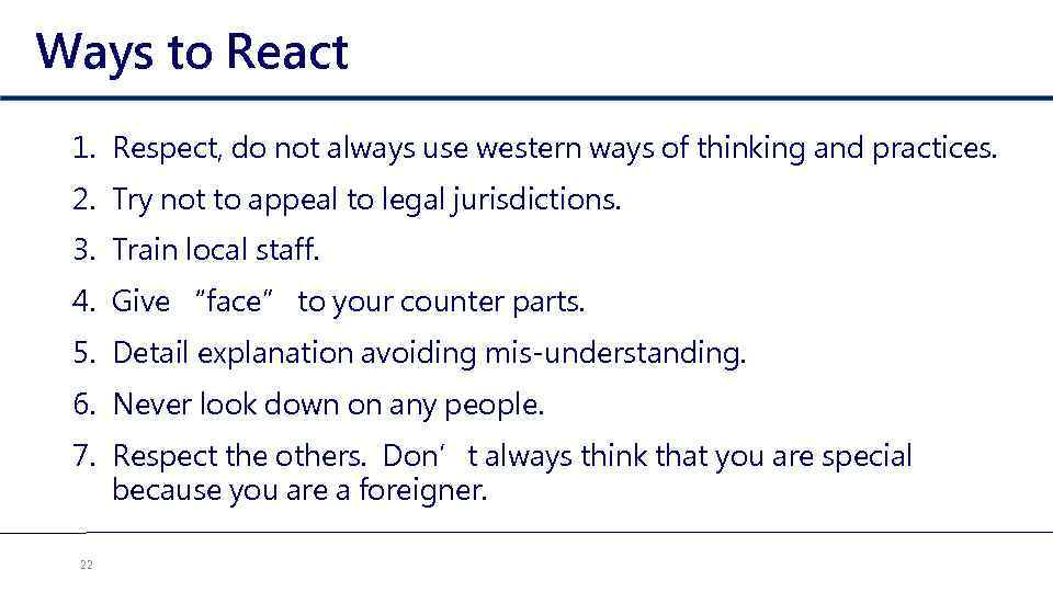 Ways to React 1. Respect, do not always use western ways of thinking and