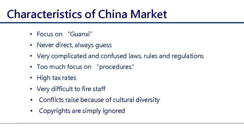 Characteristics of China Market • Focus on “Guanxi” • Never direct, always guess •