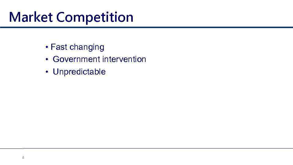 Market Competition • Fast changing • Government intervention • Unpredictable 8 