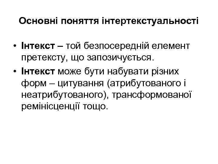 Основні поняття інтертекстуальності • Інтекст – той безпосередній елемент претексту, що запозичується. • Інтекст