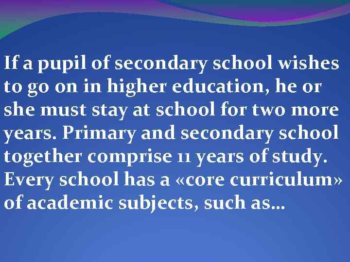 If a pupil of secondary school wishes to go on in higher education, he