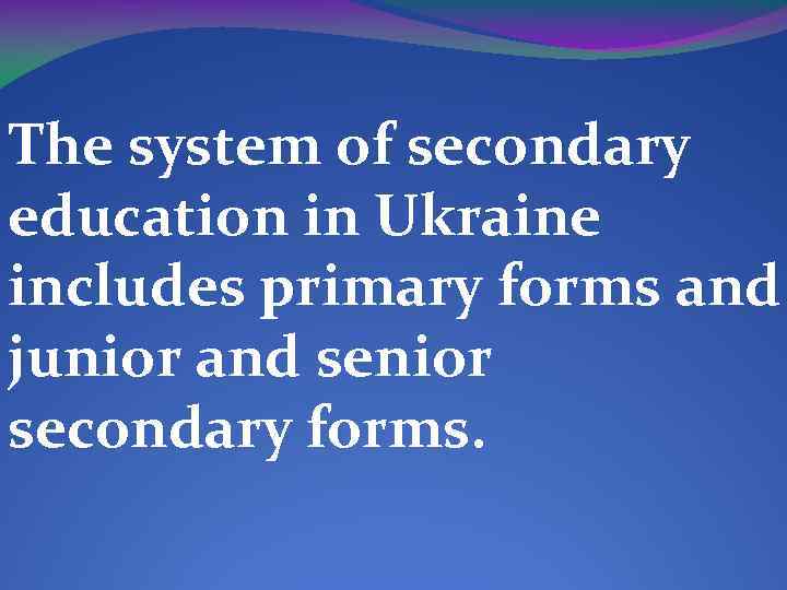 The system of secondary education in Ukraine includes primary forms and junior and senior