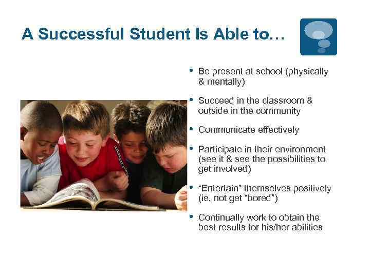 A Successful Student Is Able to… • Be present at school (physically & mentally)