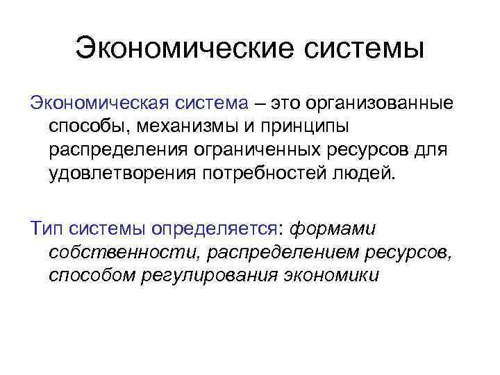 Экономические системы Экономическая система – это организованные способы, механизмы и принципы распределения ограниченных ресурсов